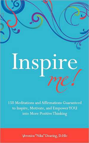 Inspire Me!: 150 Meditations and Affirmations Guaranteed to Inspire, Motive and Empower You Into More Positive Thinking de Veronica "Nika" Dearing D. Hlc