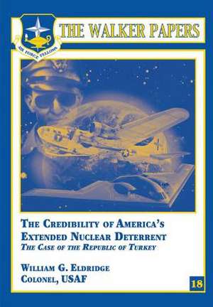 The Credibility of America's Extended Nuclear Deterrent - The Case of the Republic of Turkey de Col William G. Eldridge