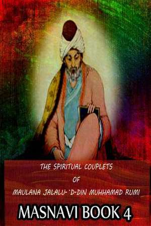 The Spiritual Couplets of Maulana Jalalu-'d-Dln Muhammad Rumi Masnavi Book 4 de E. H. Whinfield