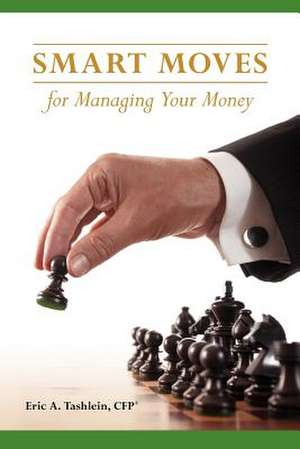 Smart Moves for Managing Your Money de Eric A. Tashlein