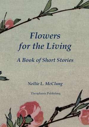 Flowers for the Living de Nellie L. McClung