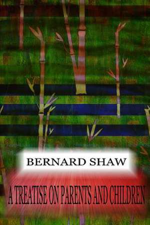 A Treatise on Parents and Children de Bernard Shaw