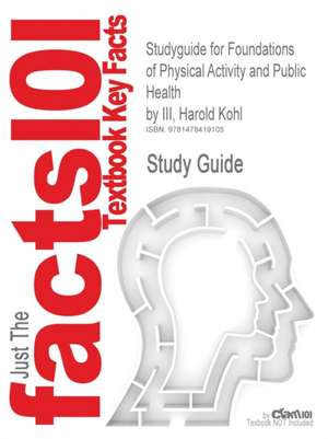 Studyguide for Foundations of Physical Activity and Public Health by III, Harold Kohl, ISBN 9780736087100 de Harold Kohl III