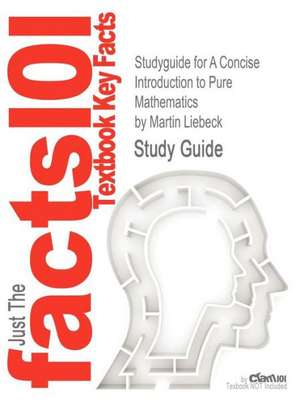 Studyguide for a Concise Introduction to Pure Mathematics by Liebeck, Martin, ISBN 9781439835982 de Martin Liebeck