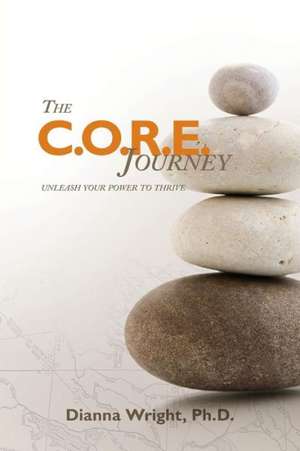 The C.O.R.E. Journey: Unleash Your Power to Thrive de Dianna Wright Phd