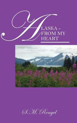 Alaska - From My Heart de S. M. Rengel