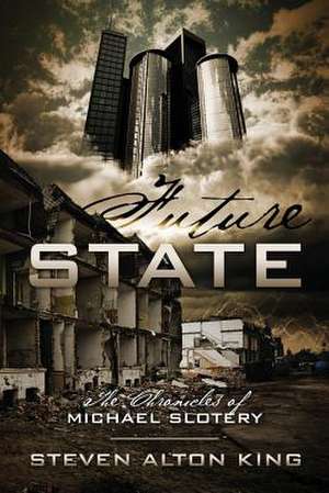 Future State: The Chronicles of Michael Slotery de Steven Alton King