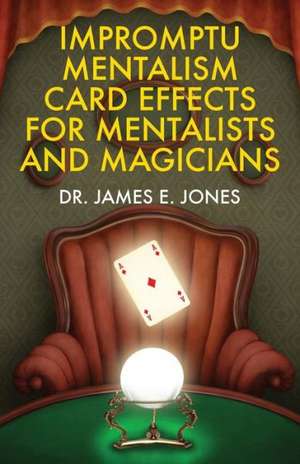 Impromptu Mentalism Card Effects for Mentalists and Magicians de James E. Jones