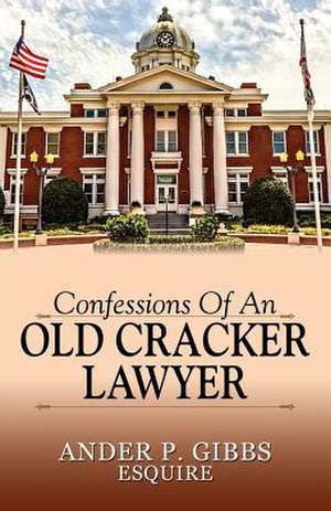 Confessions of an Old Cracker Lawyer de Ander P. Gibbs Esquire