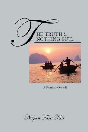 The Truth & Nothing But...: A Family's Ordeal! de Nayan Tara Kar