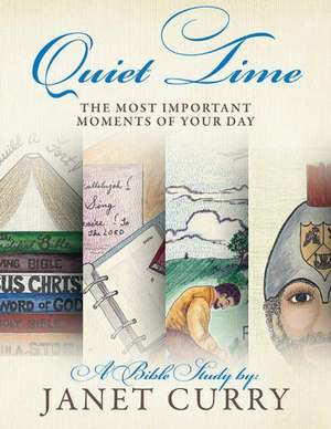 Quiet Time: The Most Important Moments of Your Day de Janet Curry