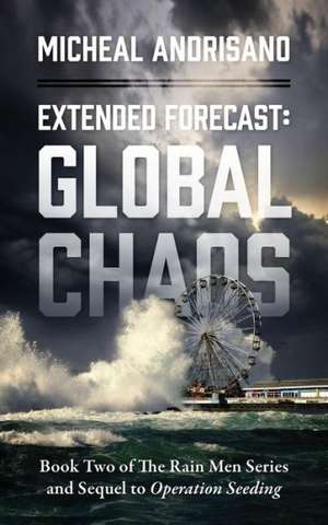 Extended Forecast: Global Chaos - Book Two of the Rain Men Series and Sequel to Operation Seeding de Micheal Andrisano