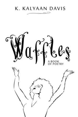 Waffles: A Book of Poetry de K Kalyaan Davis