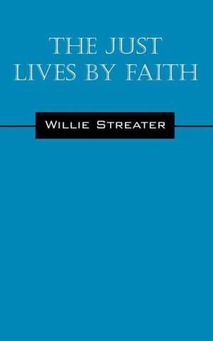 The Just Lives by Faith de Willie Streater