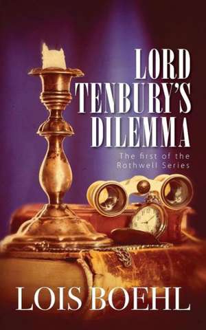 Lord Tenbury's Dilemma: The First of the Rothwell Series de Lois Boehl