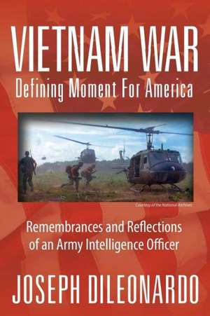 Vietnam War: Defining Moment for America - Remembrances and Reflections of an Army Intelligence Officer de Joseph Dileonardo