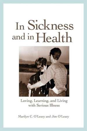 In Sickness and in Health: Loving, Learning, and Living with Serious Illness de Marilyn C. O'Leary