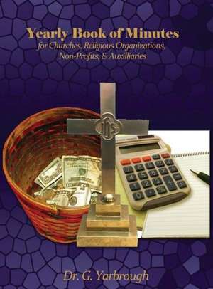 Yearly Book of Minutes for Churches, Religious Organizations, Non-Profits & Auxiliaries de G. Yarbrough