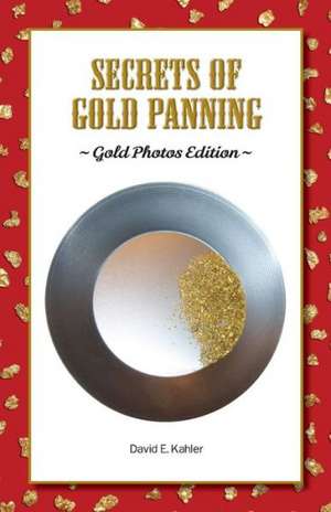 Secrets of Gold Panning: Gold Photos Edition de David E. Kahler