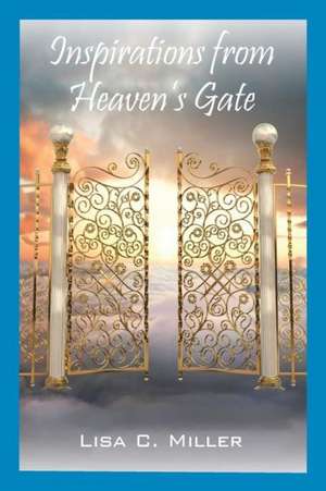 Inspirations from Heaven's Gate de Lisa C. Miller