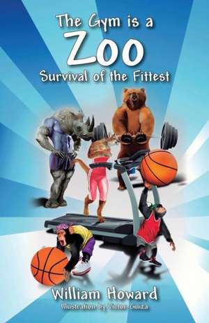 The Gym Is a Zoo: Survival of the Fittest de William Howard