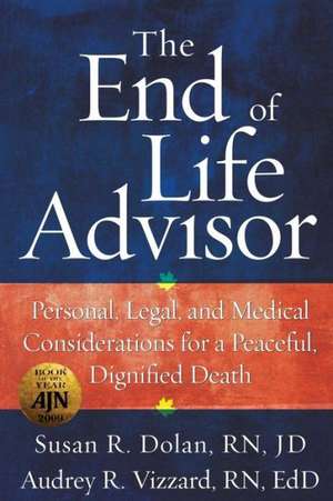 The End of Life Advisor: Personal, Legal, and Medical Considerations for a Peaceful, Dignified Death de Susan R. Dolan Rn Jd