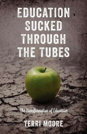 Education Sucked Through the Tubes: The Transformation of Education de Terri Moore