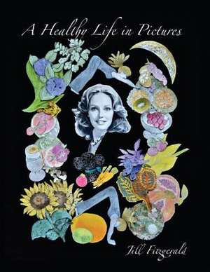 A Healthy Life in Pictures de Jill Fitzgerald