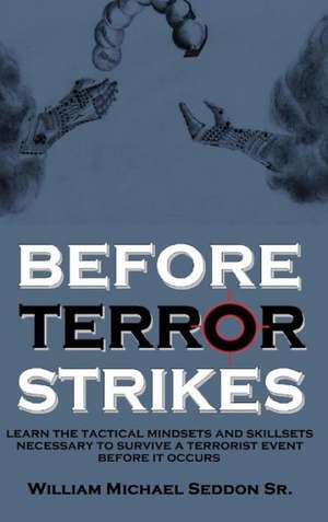 Before Terror Strikes: Learn the Tactical Mindsets and Skillsets Necessary to Survive a Terrorist Event Before It Occurs de William Michael Seddon Sr