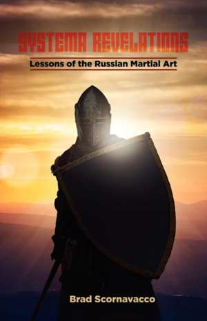 Systema Revelations: Lessons of the Russian Martial Art de Brad Scornavacco