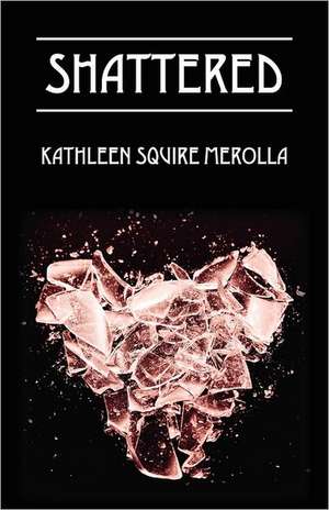 Shattered de Kathleen Squire Merolla