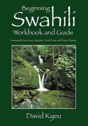 Beginning Swahili Workbook and Guide: Homework Exercises, Quizzes, Final Exam and Noun Classes de David Kyeu