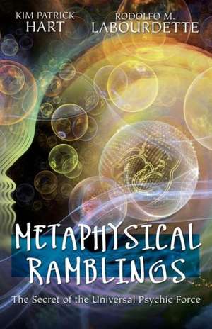 Metaphysical Ramblings: The Secret of the Universal Psychic Force de Kim Patrick Hart