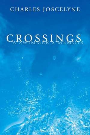 Crossings: A Swimmer's Memoir de Charles Joscelyne