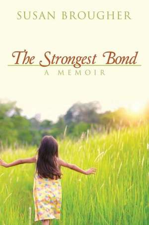 The Strongest Bond: A Memoir de Susan Brougher