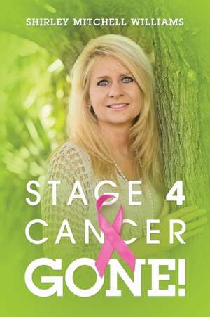 Stage 4 Cancer--Gone! de Shirley Mitchell Williams