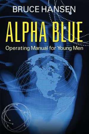 Alpha Blue: Operating Manual for Young Men de Bruce Hansen