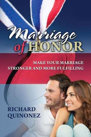 Marriage of Honor: Make Your Marriage Stronger and More Fulfilling de Richard Quinonez