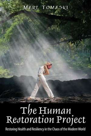 The Human Restoration Project: Restoring Health and Resiliency in the Chaos of the Modern World de Mare Tomaski