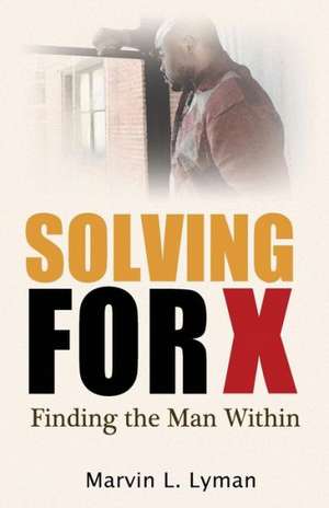 Solving for X: Finding the Man Within de Marvin L. Lyman