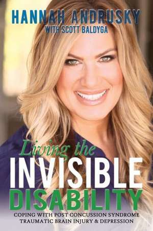 Living the Invisible Disability: Coping with Post Concussion Syndrome Traumatic Brain Injury & Depression de Hannah Andrusky