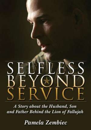 Selfless Beyond Service: A Story about the Husband, Son and Father Behind the Lion of Fallujah de Pamela Zembiec