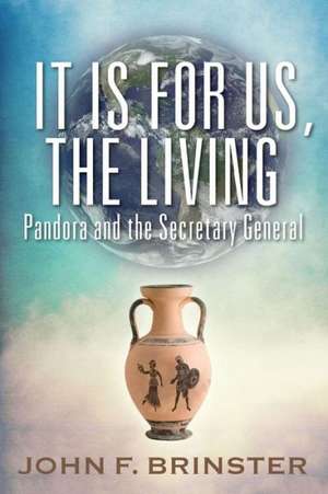 It Is for Us, the Living: Pandora and the Secretary General de John F. Brinster