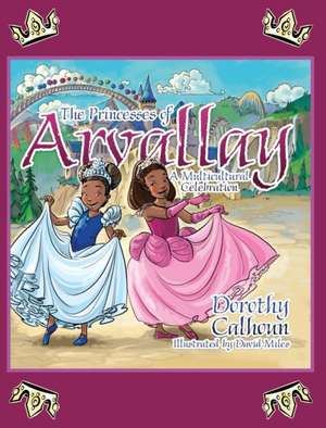 The Princesses of Arvally: A Multicultural Celebration de Dorothy Calhoun