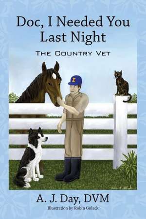 Doc, I Needed You Last Night: The Country Vet de A. J. Day DVM