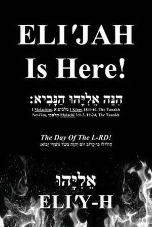 Eli'jah Is Here! the Day of the L-Rd! de Eli'y-H &#1488;&#1461;&#1500;&#1460;&#14