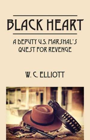 Black Heart: A Deputy U.S. Marshal's Quest for Revenge de W. C. Elliott