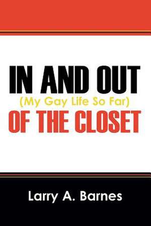 In and Out of the Closet: (My Gay Life So Far) de Larry a. Barnes