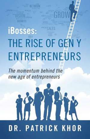 Ibosses: The Rise of Gen y Entrepreneurs - The Momentum Behind the New Age of Entrepreneurs de Dr Patrick Khor