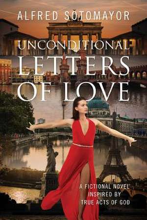 Unconditional Letters of Love: A Fictional Novel Inspired by True Acts of God de Alfred Sotomayor